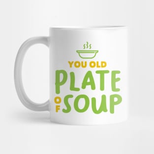 You Old Plate Of Soup Mug